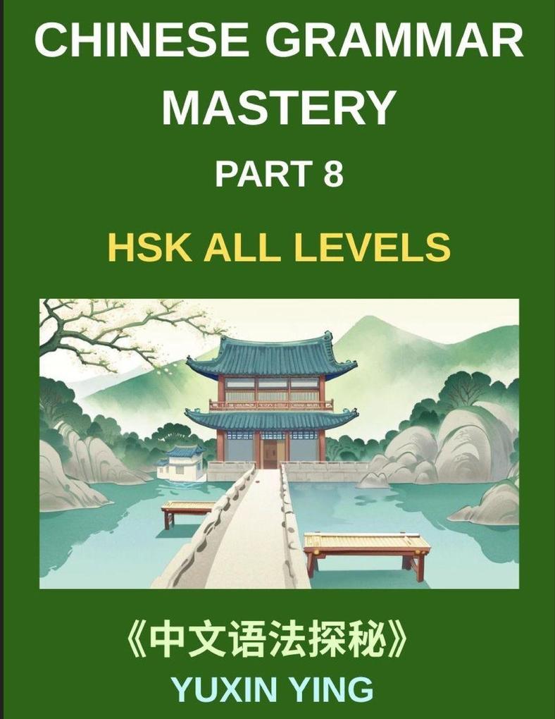 Chinese Grammar Mastery Course (Part 8)- A Practical 20-Chapter Series for Learning Real-Life Mandarin Sentences Culture and Communication Skills 60 Essential Grammar Patterns HSK All Levels