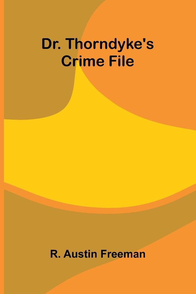 Dr. Thorndyke's Crime File