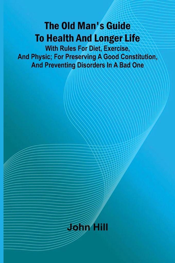 The old man's guide to health and longer life