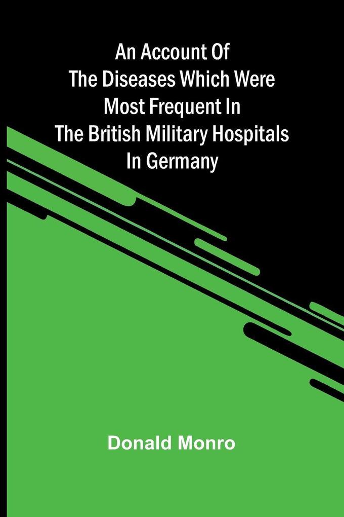 An Account of the Diseases which were most frequent in the British military hospitals in Germany