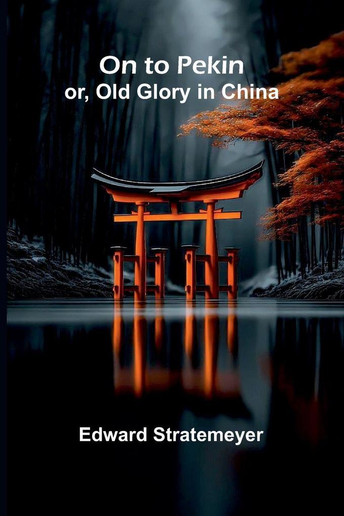 On to Pekin; or Old Glory in China