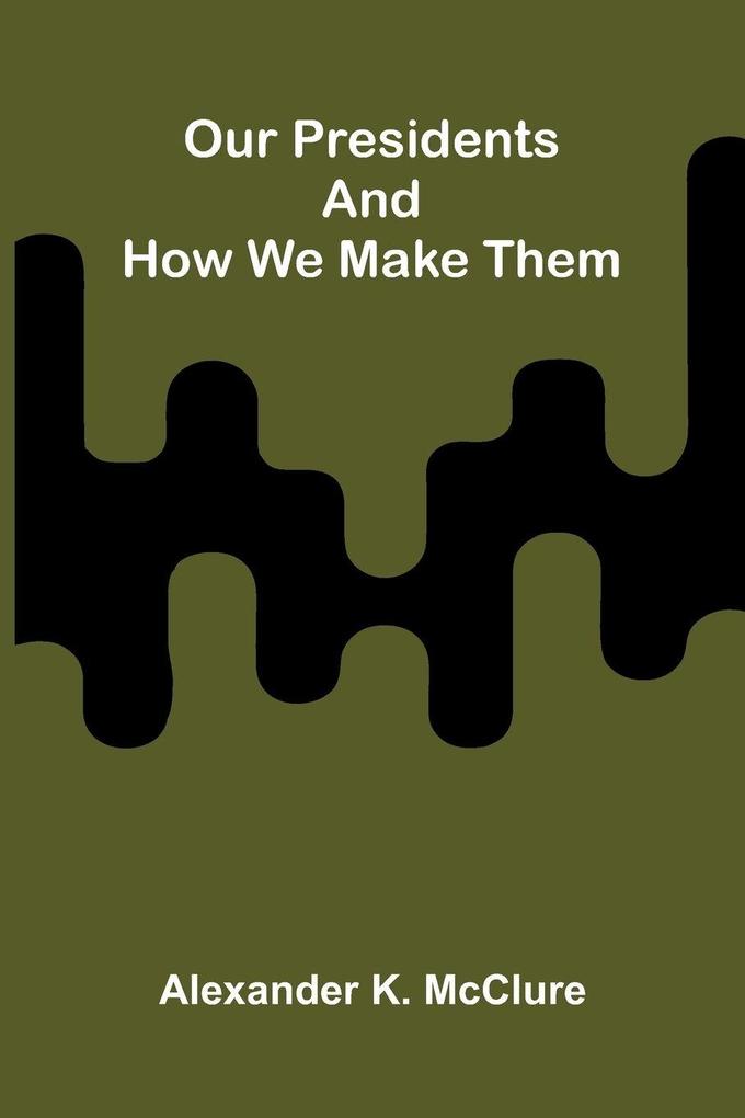 Our Presidents and how we make them