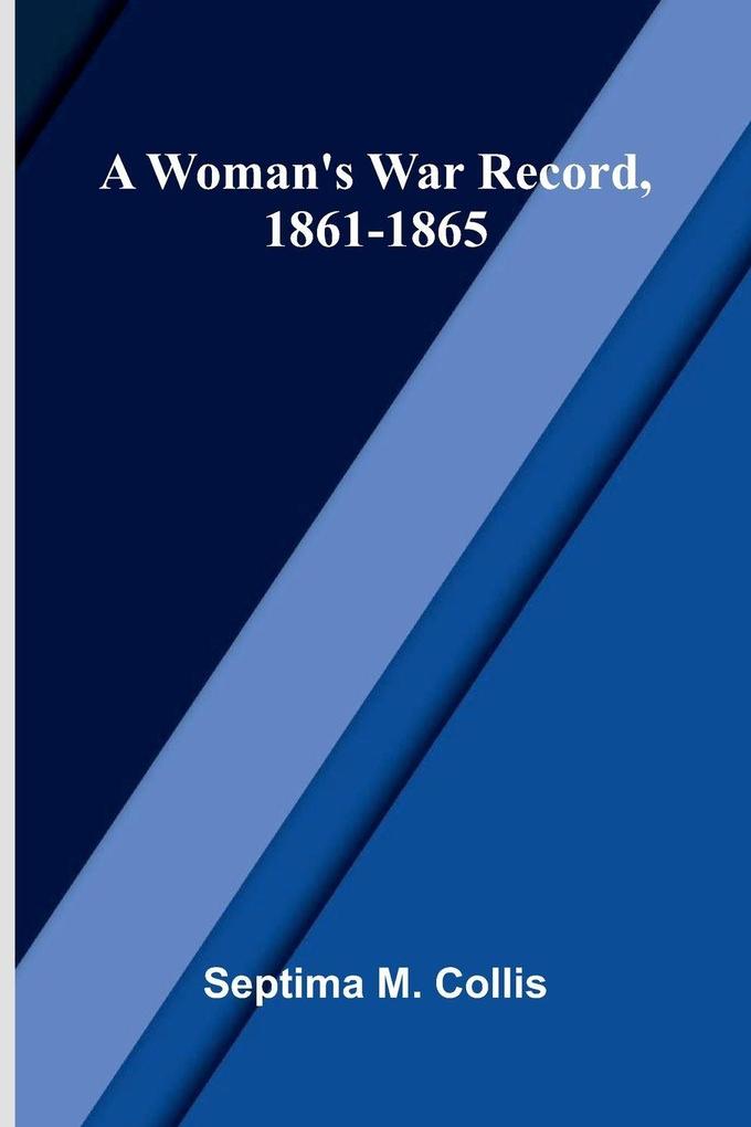 A woman's war record 1861-1865