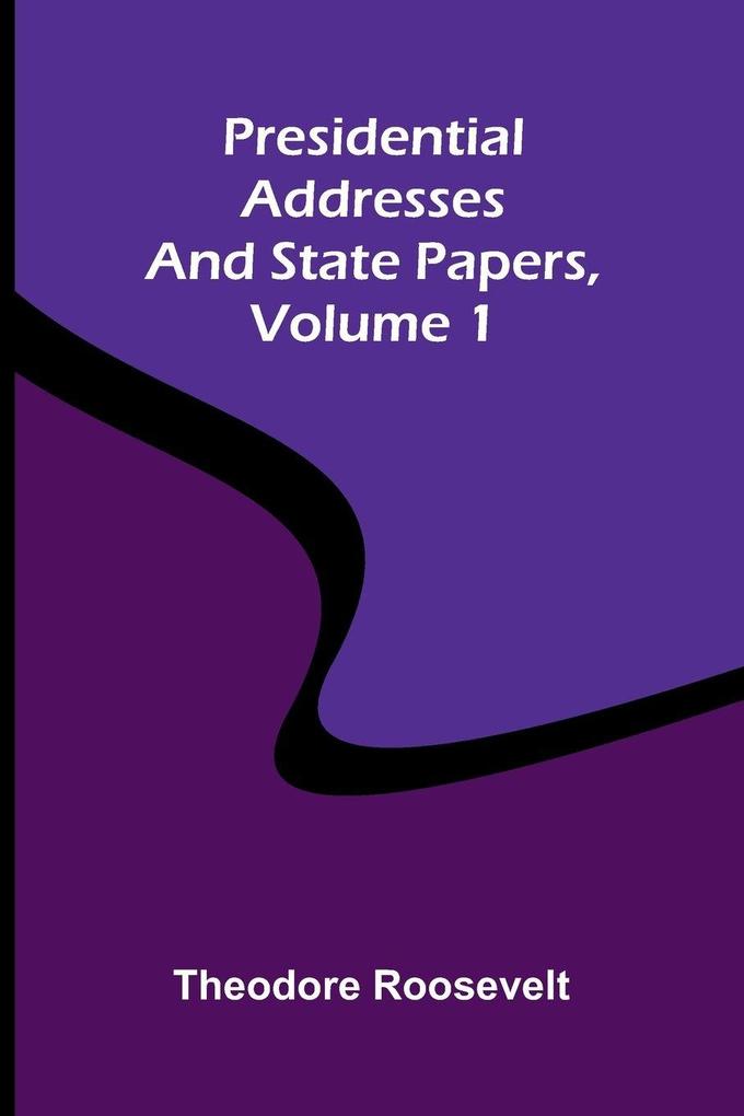 Presidential addresses and state papers Volume 1