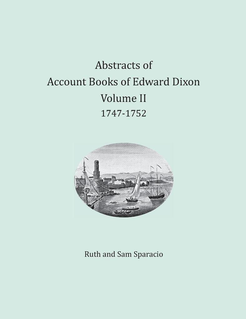 Abstracts of Account Books of Edward Dixon Merchant of Port Royal Virginia Volume II