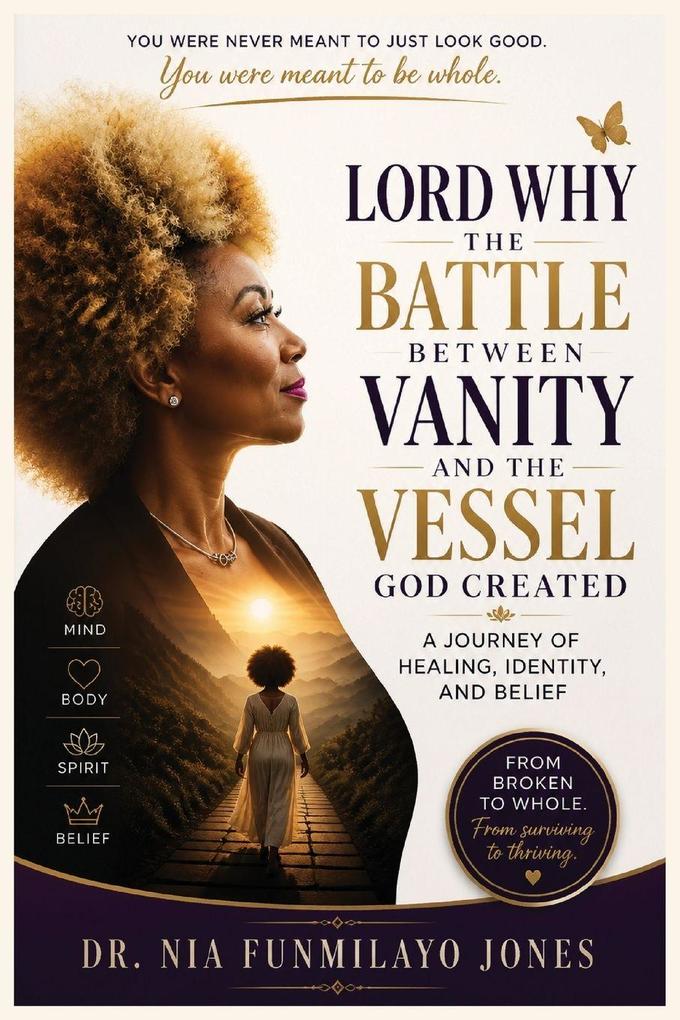 LORD WHY THE BATTLE BETWEEN VANITY AND THE VESSEL GOD CREATED A JOURNEY OF HEALING IDENTITY AND BELIEF