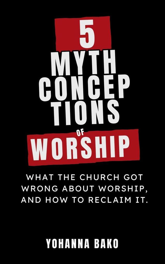 5 Mythconceptions of Worship