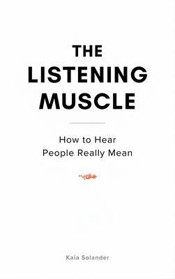 The Listening Muscle: How to Hear What People Really Mean
