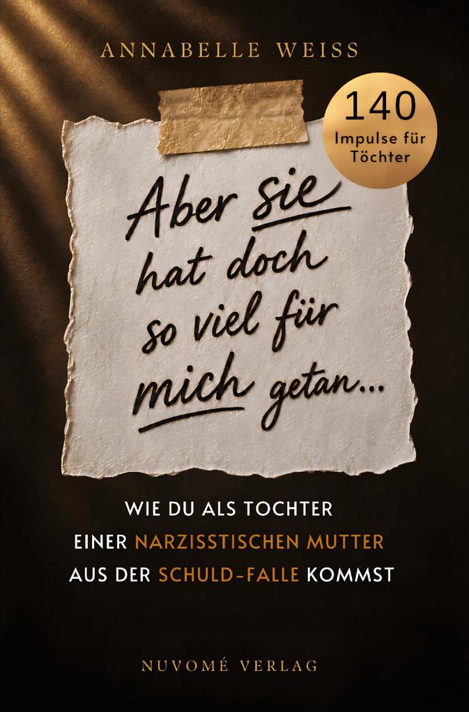 Aber sie hat doch so viel für mich getan... - Wie du als Tochter einer narzisstischen Mutter aus der Schuld-Falle kommst und endlich dein eigenes Lebe