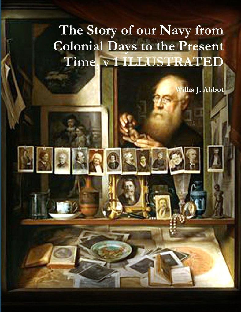 The Story of our Navy from Colonial Days to the Present Time v 1 ILLUSTRATED