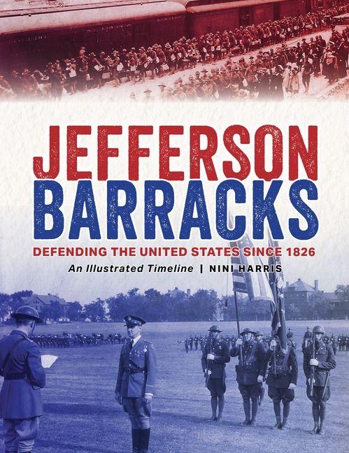 Jefferson Barracks: Defending the United States Since 1826 an Illustrated Timeline