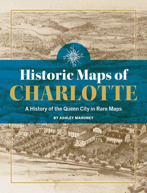 Historic Maps of Charlotte: A History of the Queen City in Rare Maps