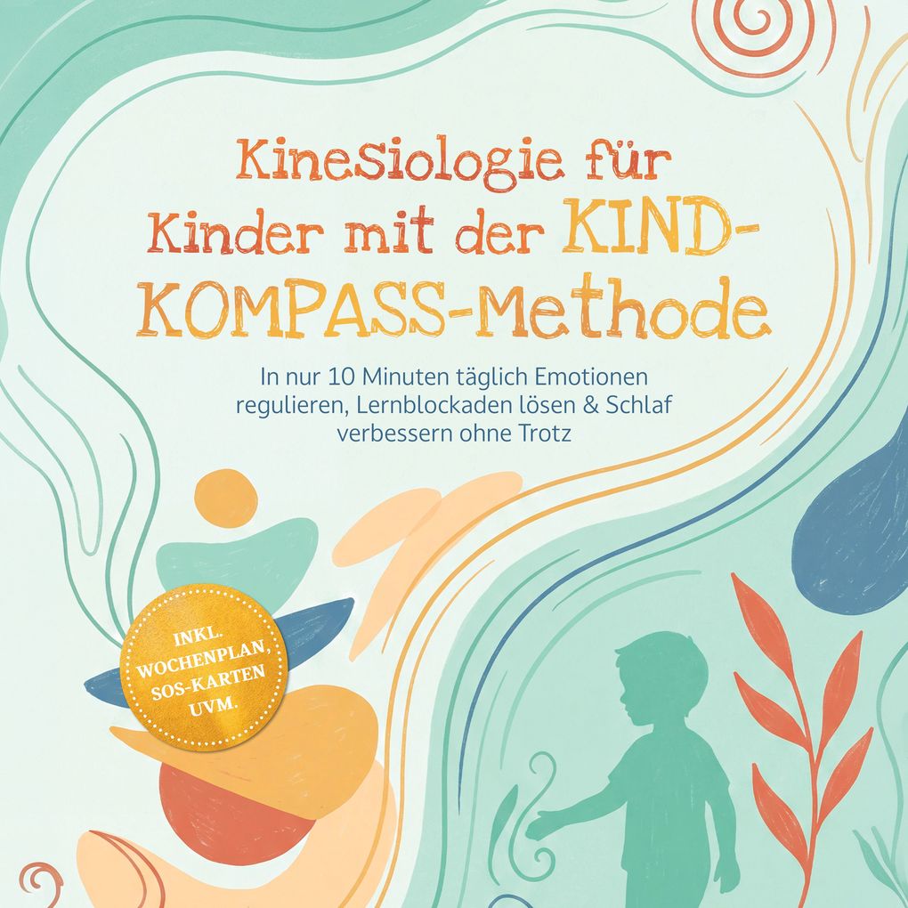 Kinesiologie für Kinder mit der KIND-KOMPASS-Methode: In nur 10 Minuten täglich Emotionen regulieren Lernblockaden lösen & Schlaf verbessern ohne Trotz inkl. Wochenplan SOS-Karten uvm.