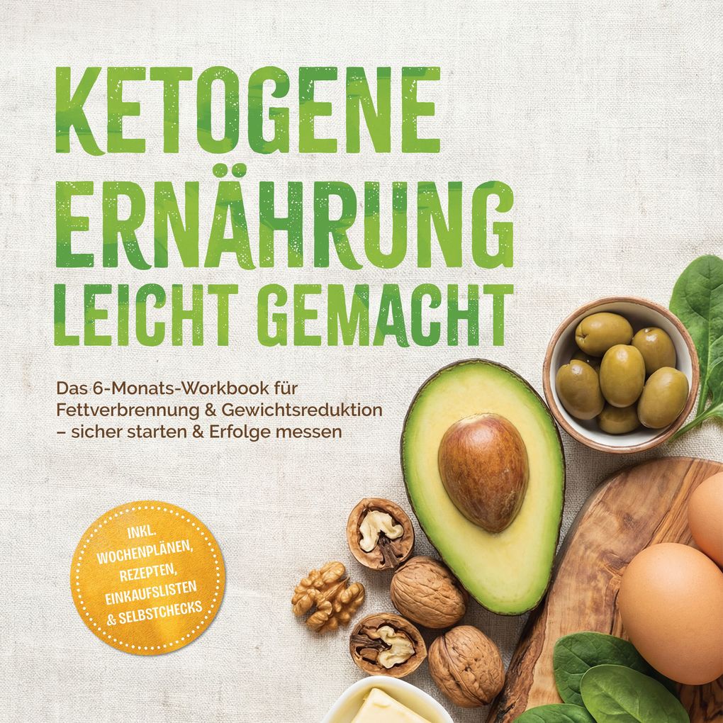 Ketogene Ernährung leicht gemacht: Das 6-Monats-Workbook für Fettverbrennung & Gewichtsreduktion sicher starten & Erfolge messen inkl. Wochenplänen Rezepten Einkaufslisten & Selbstchecks