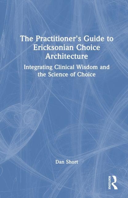The Practitioner's Guide to Ericksonian Choice Architecture