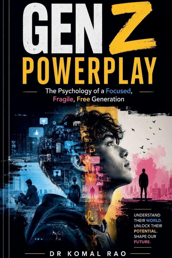 Gen Z Powerplay The Psychology of a Focused Fragile Free Generation