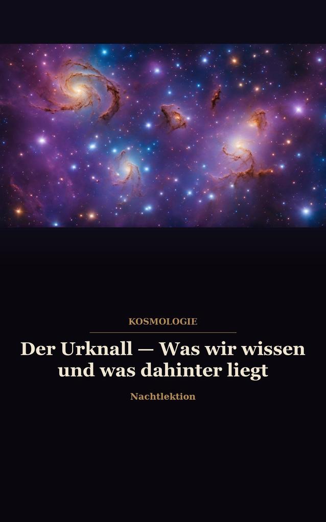 Der Urknall Was wir wissen und was dahinter liegt