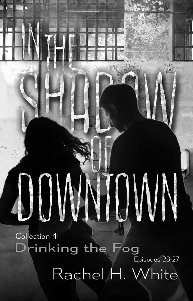 In the Shadow of Downtown: Episodes 23-27: Drinking the Fog