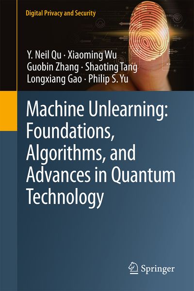 Machine Unlearning: Foundations Algorithms and Advances in Quantum Technology