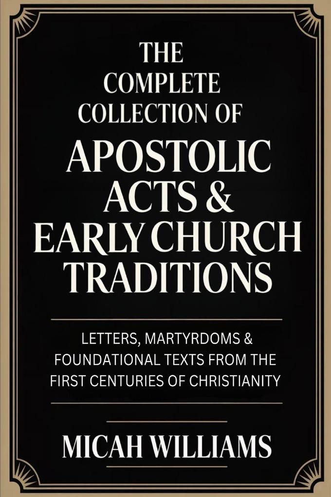 The Complete Collection of Apostolic Acts & Early Church Traditions