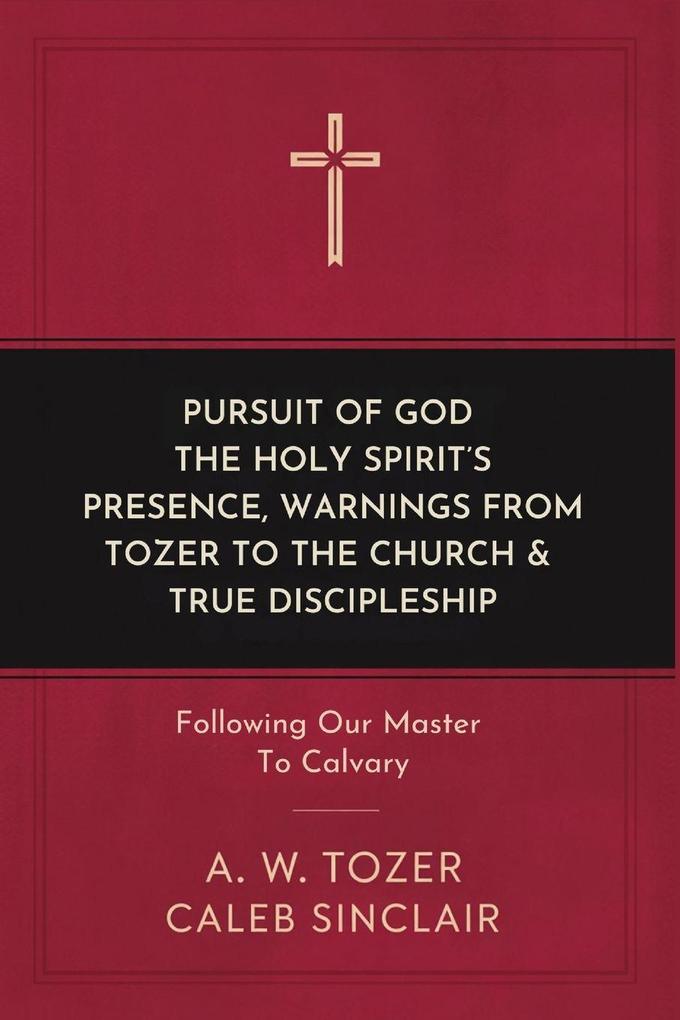 Pursuit of God The Holy Spirit's Presence Warnings from Tozer to the Church & True Discipleship