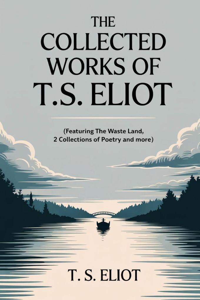 The Collected Works of T.S. Eliot (featuring the Waste Land 2 collections of poetry and more all with an active table of contents)