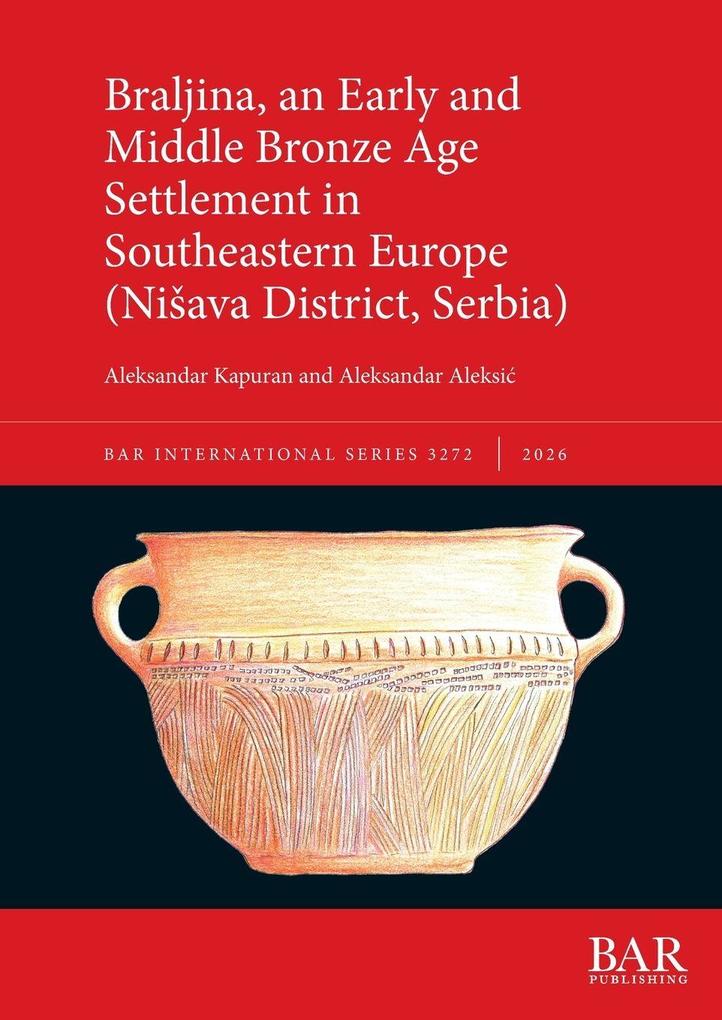 Braljina an Early and Middle Bronze Age Settlement in Southeastern Europe (Niava District Serbia)