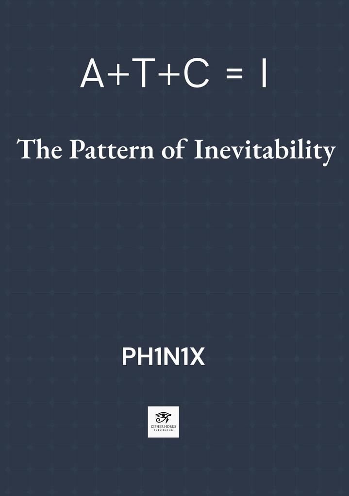 A + T + C = I · The Pattern of Inevitability