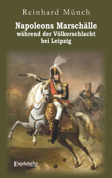 Napoleons Marschälle während der Völkerschlacht bei Leipzig
