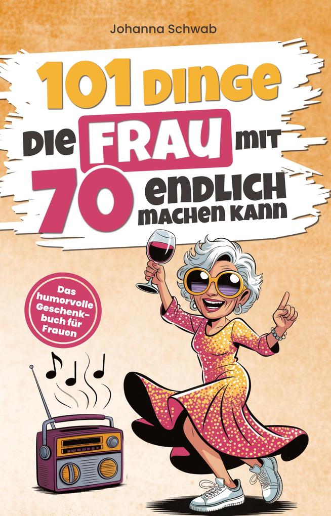 101 Dinge die Frau mit 70 endlich machen kann