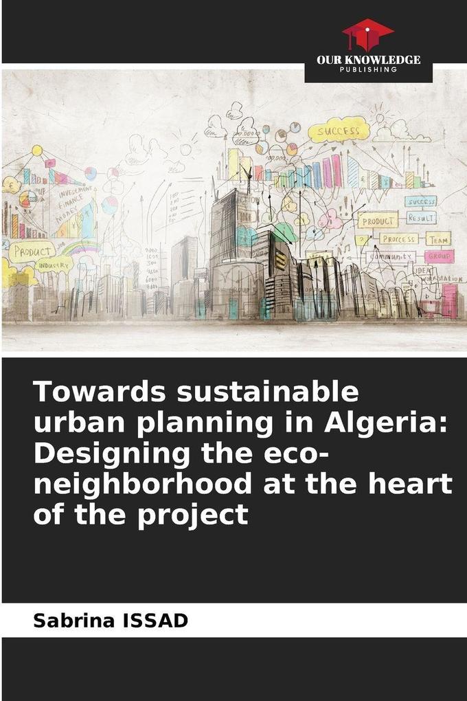 Towards sustainable urban planning in Algeria: Designing the eco-neighborhood at the heart of the project