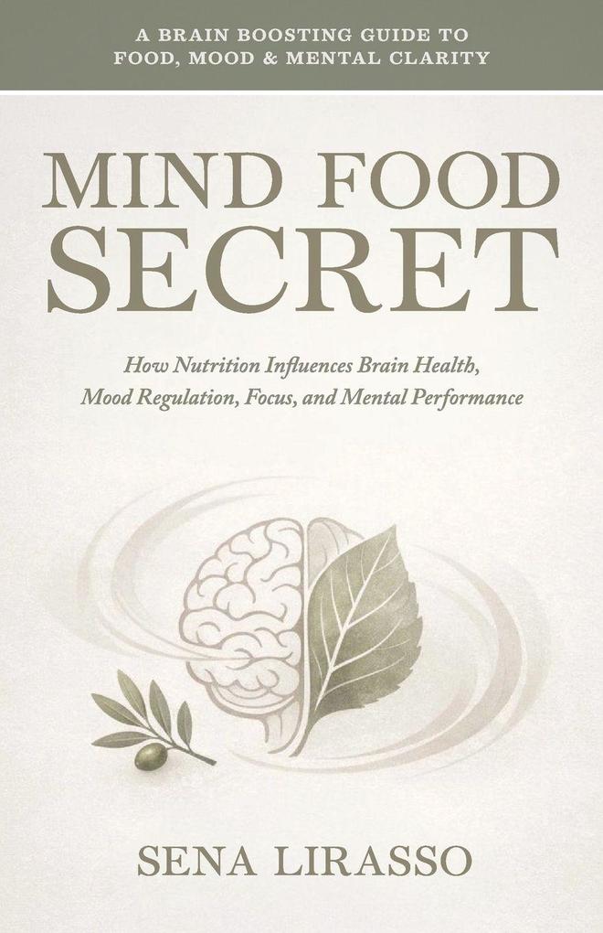 Mind Food Secret A Brain Boosting Guide To Food Mood &Mental Clarity How Nutrition Influences Brain Health Mood Regulation Focus and Mental Performance