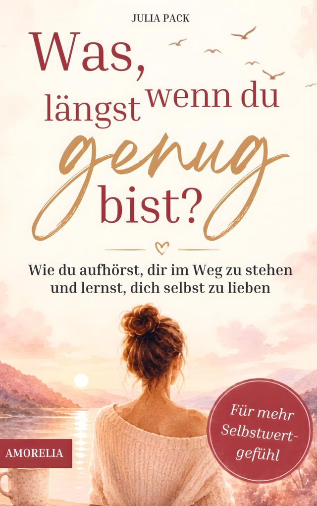 Was wenn du längst genug bist? - Wie du aufhörst dir im Weg zu stehen und lernst dich selbst zu lieben - für mehr Selbstwertgefühl & Selbstliebe