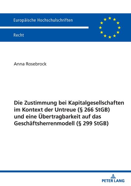 Die Zustimmung bei Kapitalgesellschaften im Kontext der Untreue (§ 266 StGB) und eine Übertragbarkeit auf das Geschäftsherrenmodell (§ 299 StGB)