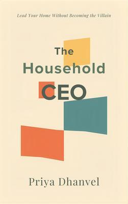 The Household CEO: Lead Your Home Without Becoming the Villain