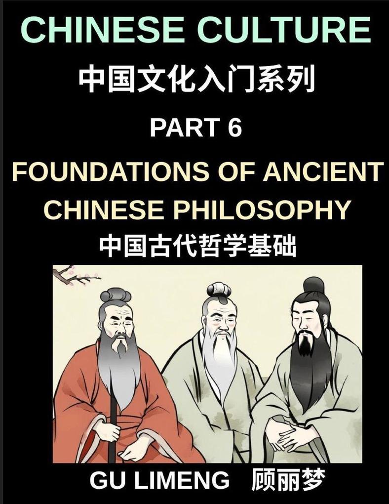 Chinese Culture (Part 6)- Foundations of Ancient Chinese Philosophy Confucianism Daoism Legalism and Timeless Wisdom for Understanding China's Traditions
