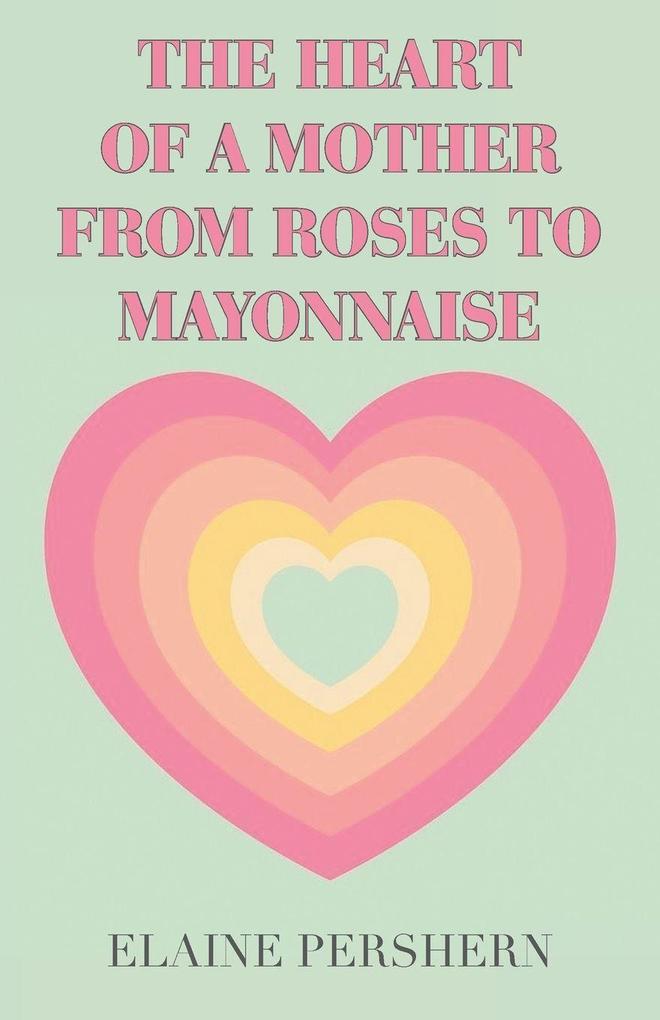 THE HEART OF A MOTHER FROM ROSES TO MAYONNAISE