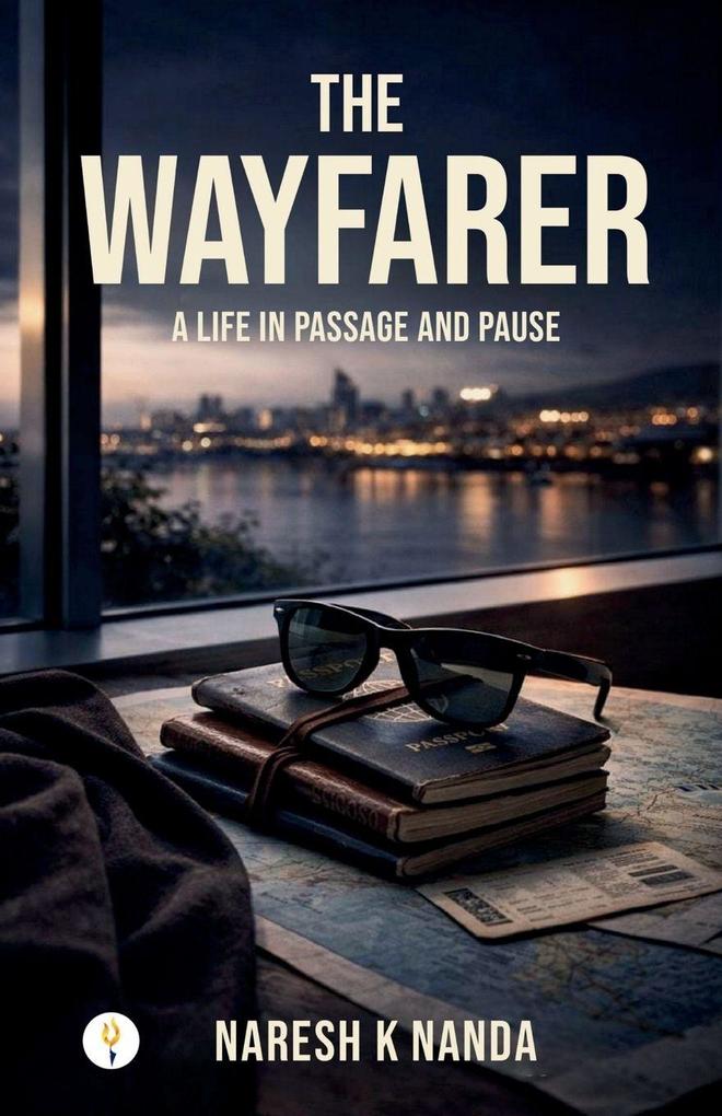 THE WAYFARER A LIFE IN PASSAGE AND PAUSE