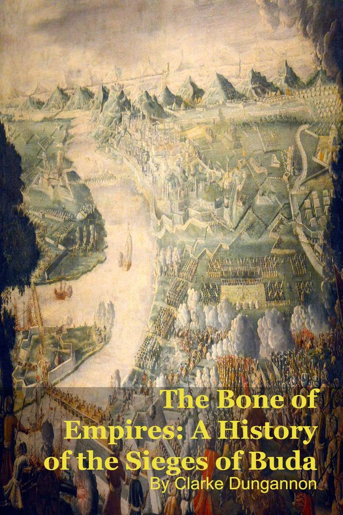 The Bone of Empires: A History of the Sieges of Buda