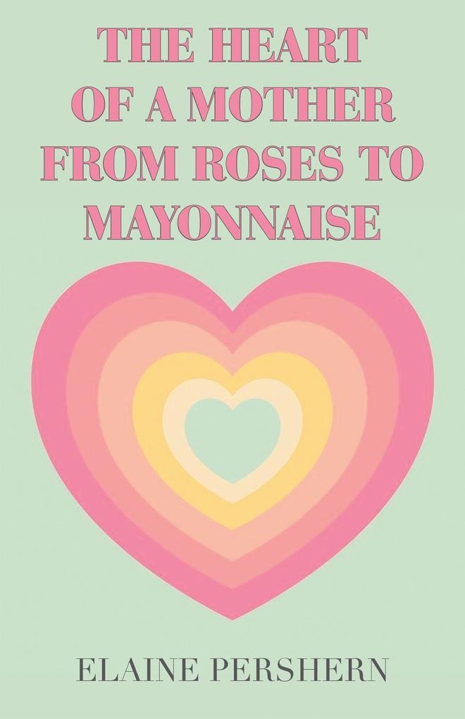 THE HEART OF A MOTHER FROM ROSES TO MAYONNAISE