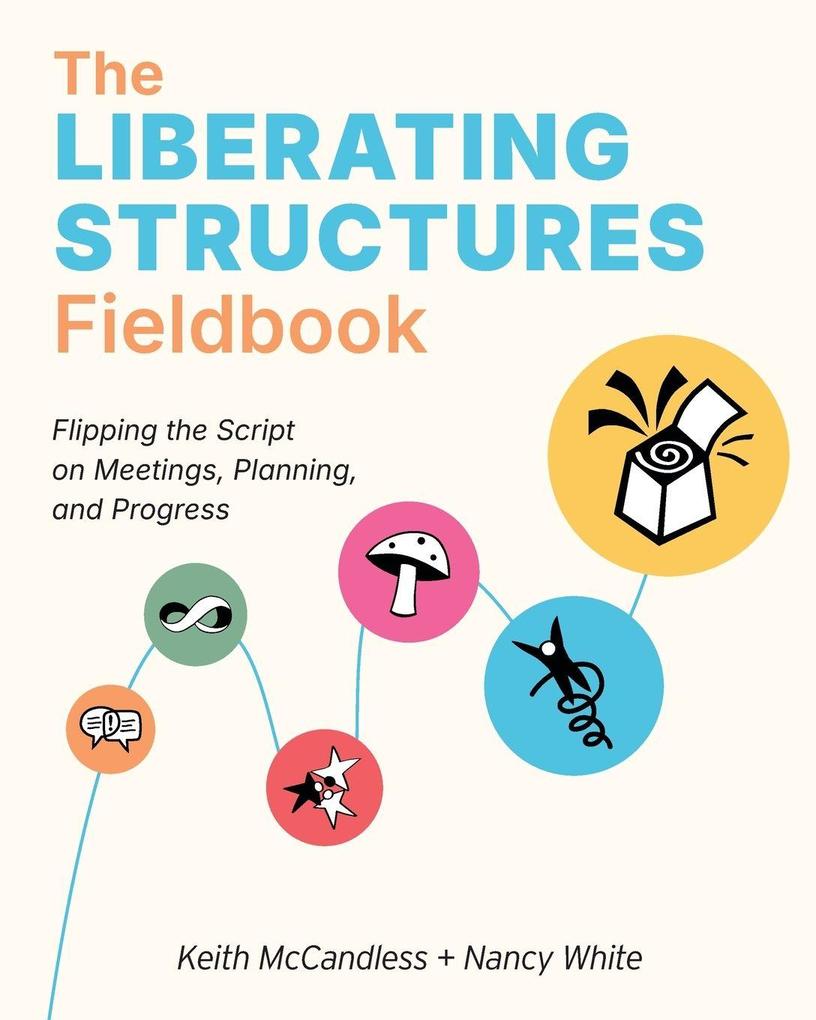 The Liberating Structures Fieldbook