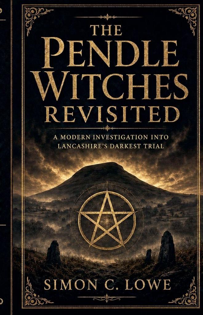 THE PENDLE WITCHES REVISITED A Modern Investigation into Lancashire's Darkest Trial