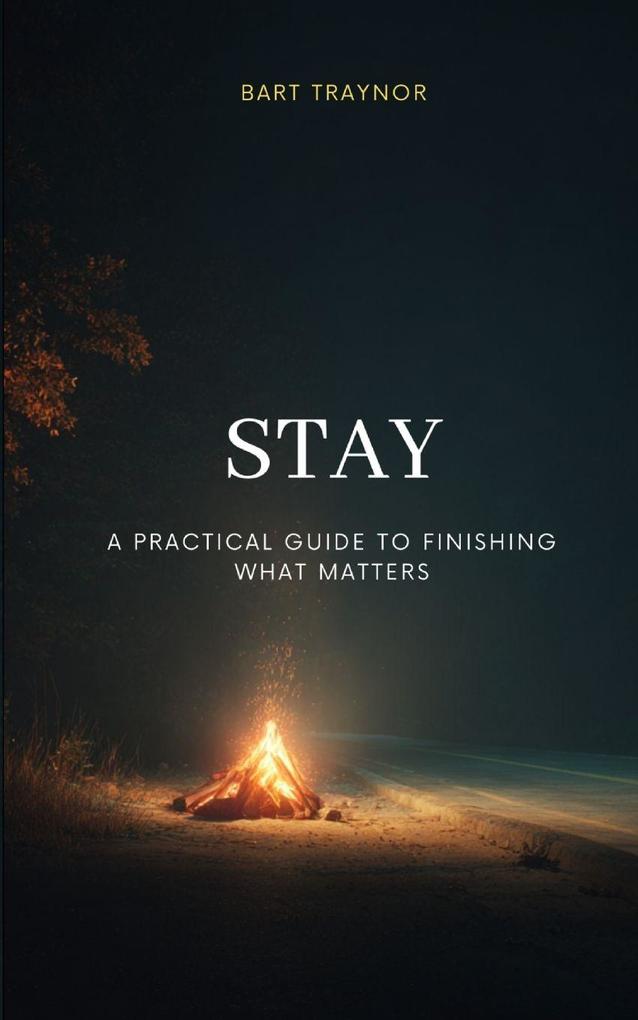 STAY - A Practical Guide To Finishing What Matters