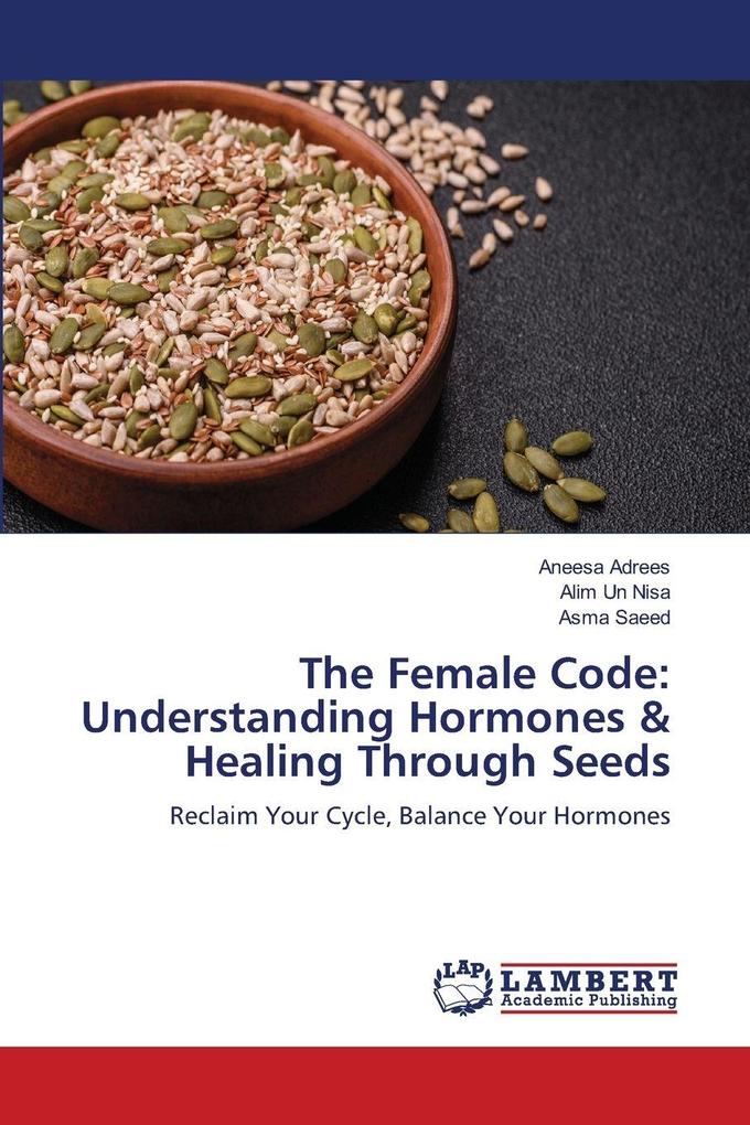 The Female Code: Understanding Hormones & Healing Through Seeds