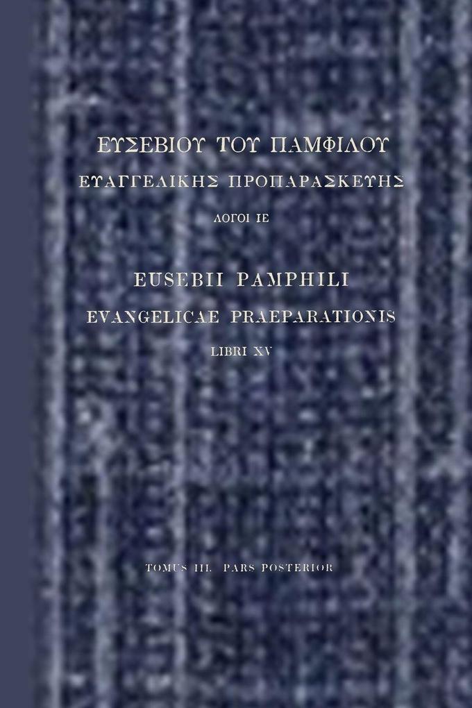 Evangelicae Praeparationis LIBRI XV TOMUS III PARS POSTERIOR