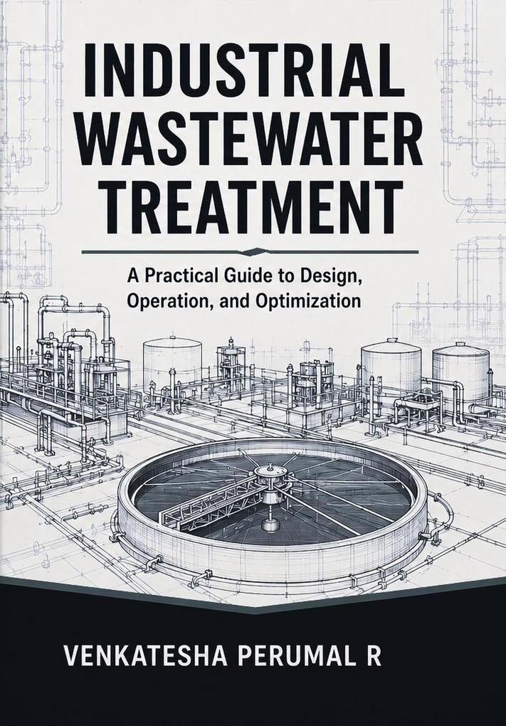 Industrial Wastewater Treatment - A Practical Guide to Design Operation and Optimization