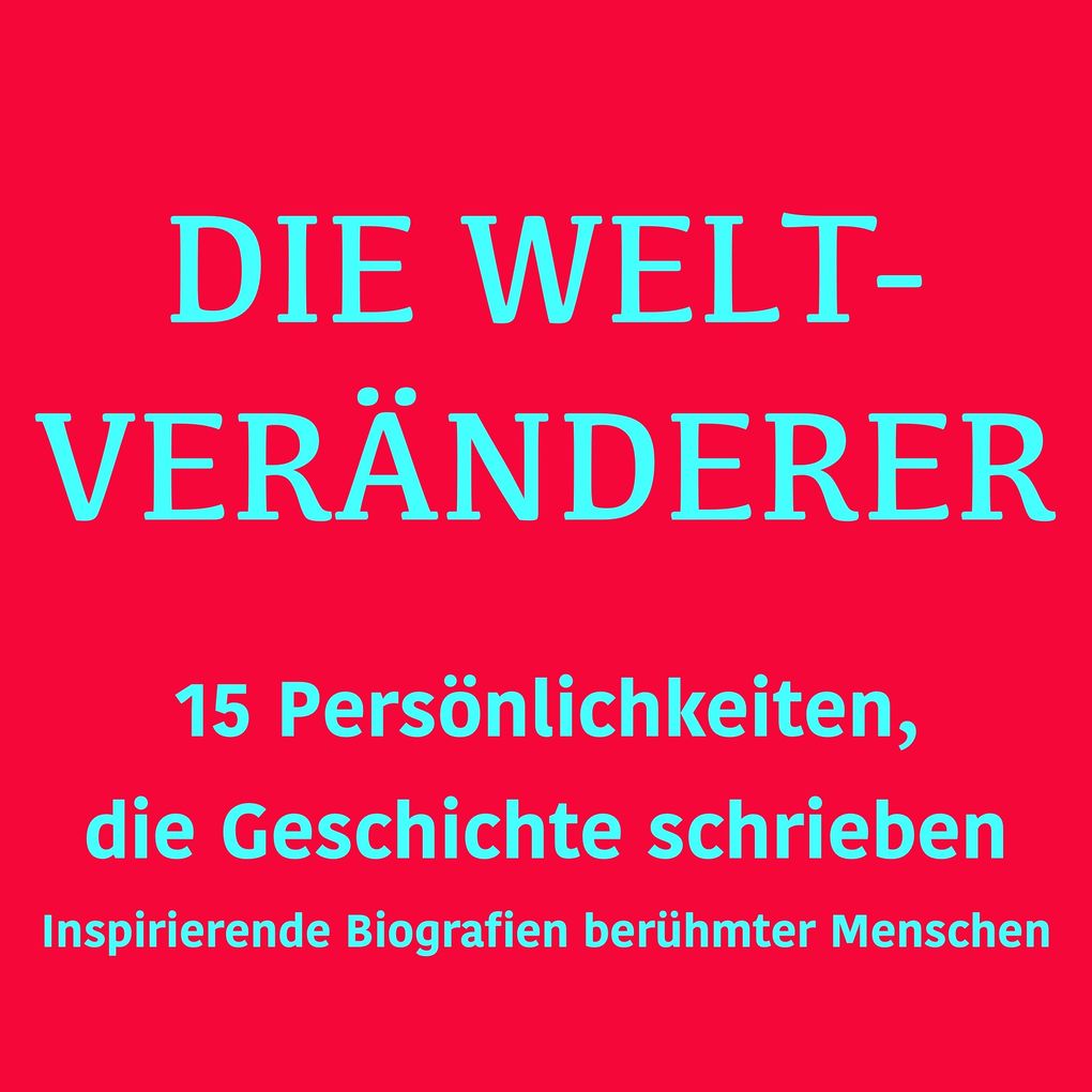 Die Weltveränderer: 15 Persönlichkeiten die Geschichte schrieben