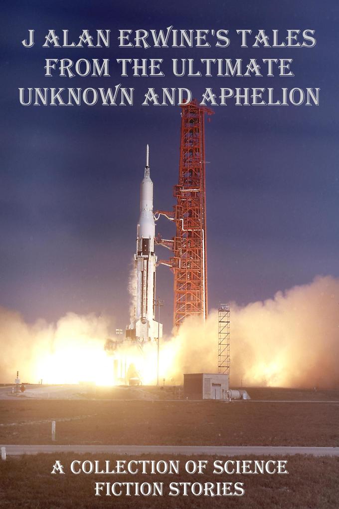 J Alan Erwine's Tales from The Ultimate Unknown and Aphelion