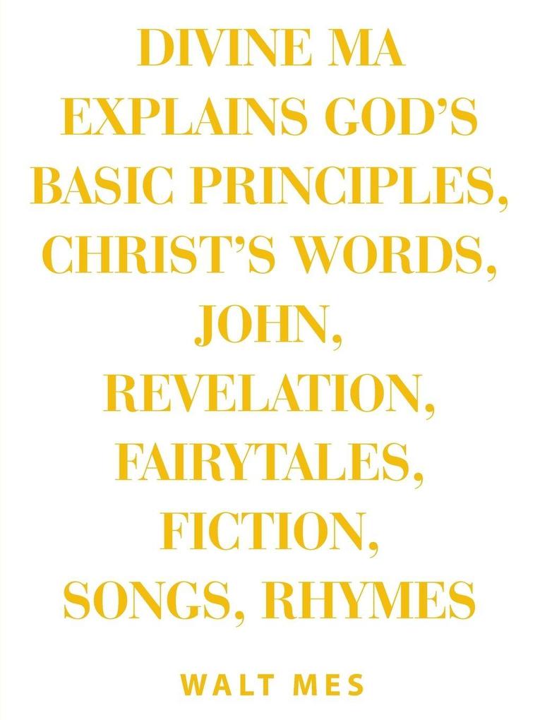 Divine Ma Explains God's Basic Principles Christ's words John Revelation Fairytales Fiction Songs Rhymes