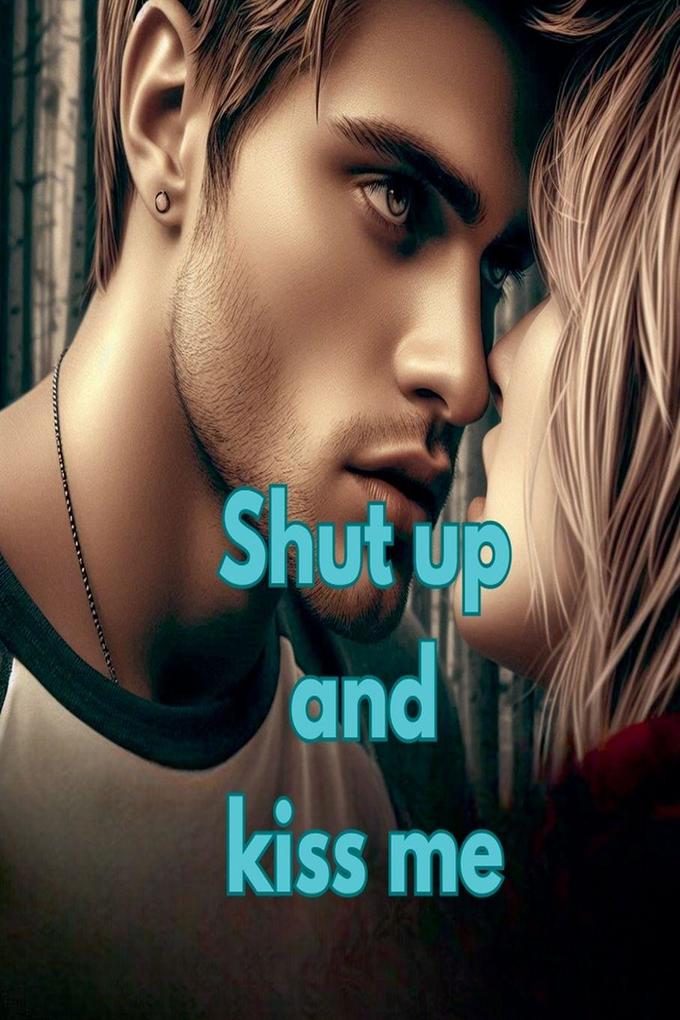 Shut up and Kiss me